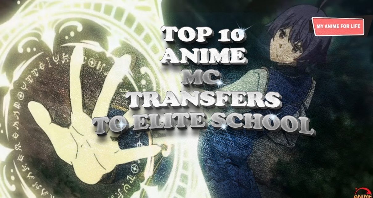 Top 10 Anime MC Transfer to an Elite School and Become OP