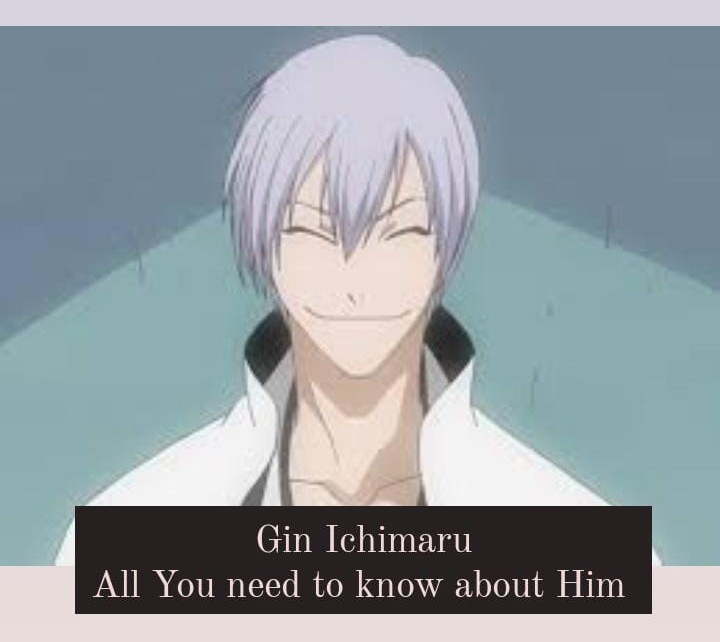 Gin Ichimaru - All you need to know about him