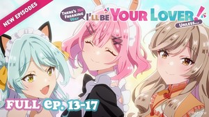 There's No Freaking Way I'll Be Your Lover! Unless… ~Next Shine~ Episodes 13-17 Anime Review